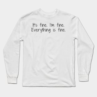 its fine im fine everything is fine Long Sleeve T-Shirt